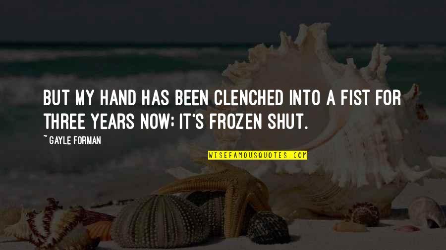 Clenched Fist Quotes By Gayle Forman: But my hand has been clenched into a