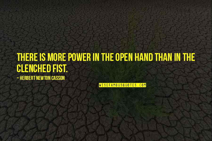 Clenched Fist Quotes By Herbert Newton Casson: There is more power in the open hand