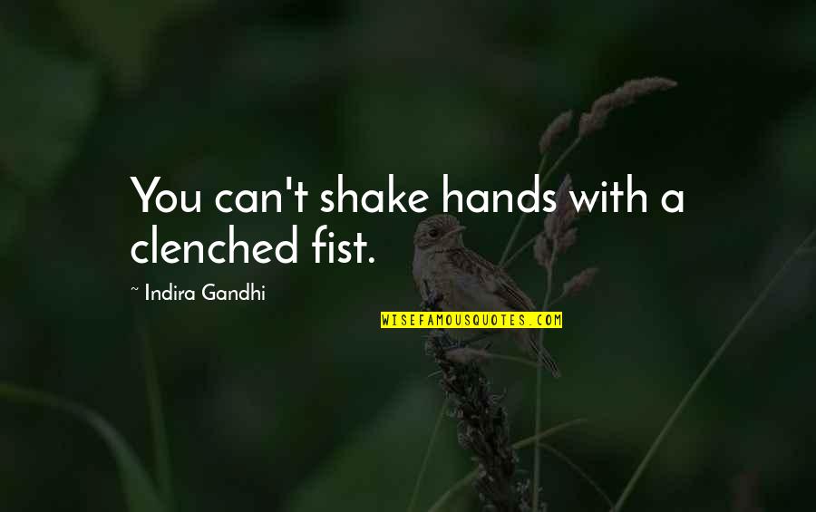 Clenched Fist Quotes By Indira Gandhi: You can't shake hands with a clenched fist.