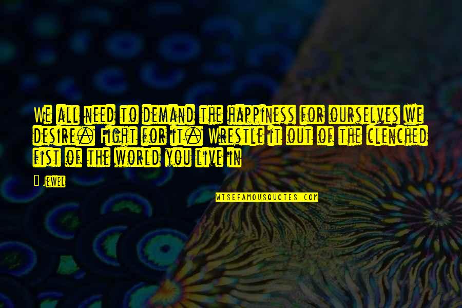 Clenched Fist Quotes By Jewel: We all need to demand the happiness for