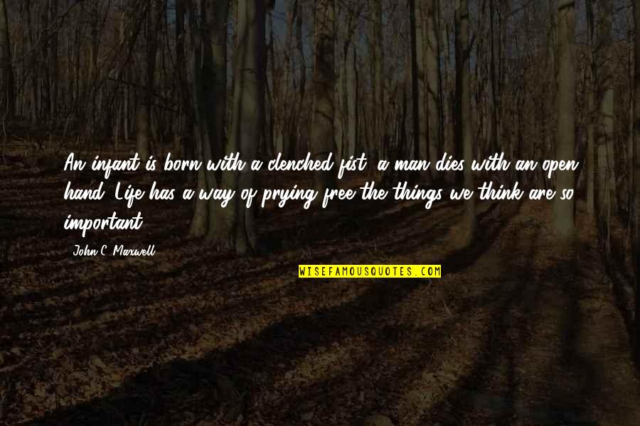 Clenched Fist Quotes By John C. Maxwell: An infant is born with a clenched fist;