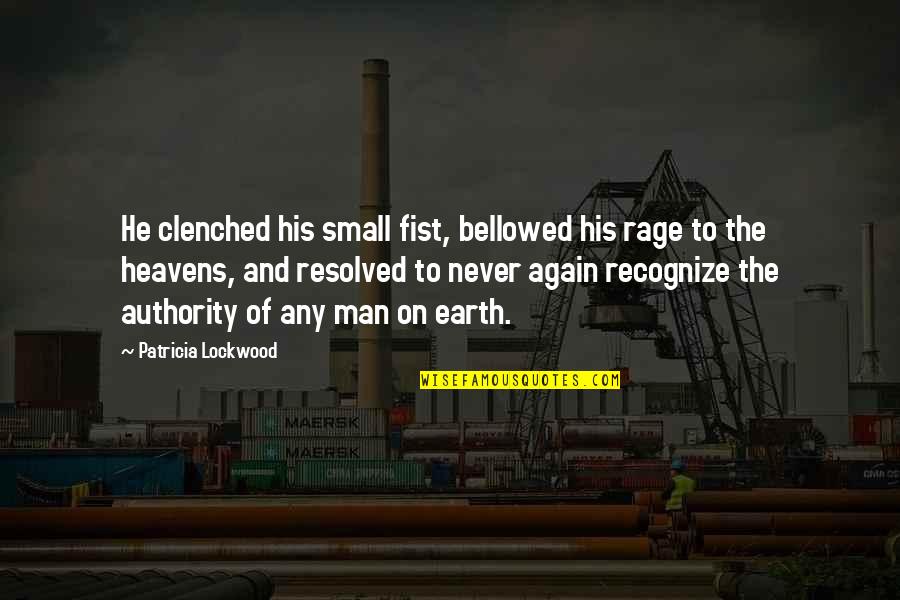 Clenched Fist Quotes By Patricia Lockwood: He clenched his small fist, bellowed his rage