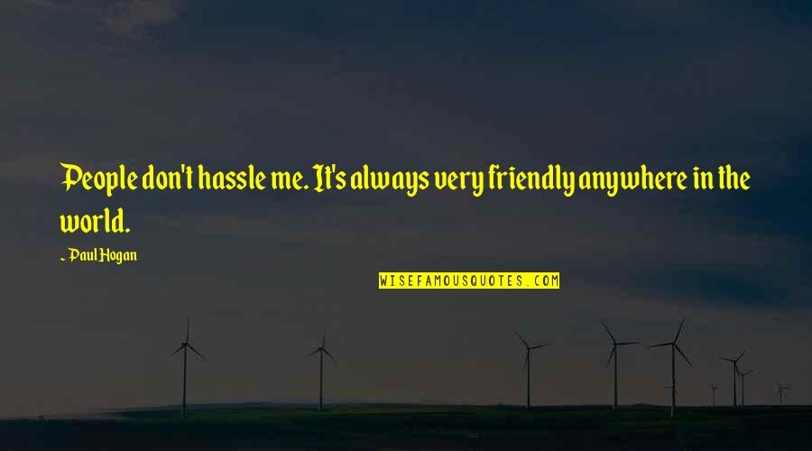 Clenched Fist Quotes By Paul Hogan: People don't hassle me. It's always very friendly