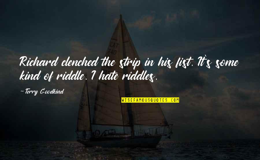 Clenched Fist Quotes By Terry Goodkind: Richard clenched the strip in his fist. It's