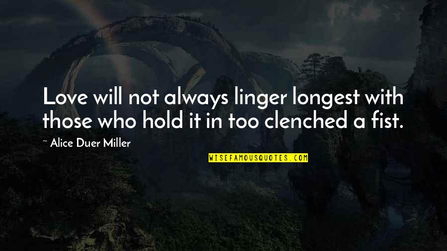 Clenched Fists Quotes By Alice Duer Miller: Love will not always linger longest with those