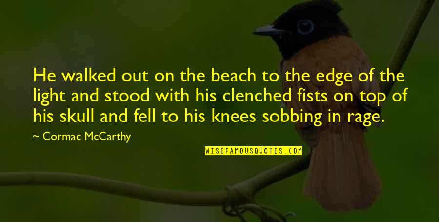 Clenched Fists Quotes By Cormac McCarthy: He walked out on the beach to the