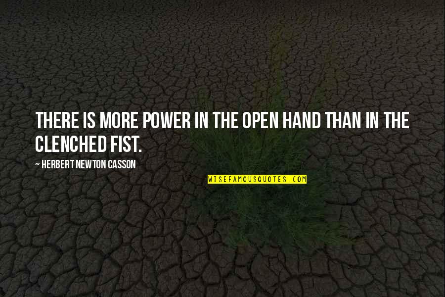 Clenched Fists Quotes By Herbert Newton Casson: There is more power in the open hand