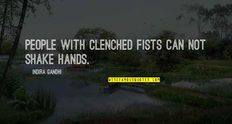 Clenched Fists Quotes By Indira Gandhi: People with clenched fists can not shake hands.