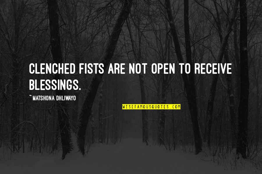 Clenched Fists Quotes By Matshona Dhliwayo: Clenched fists are not open to receive blessings.