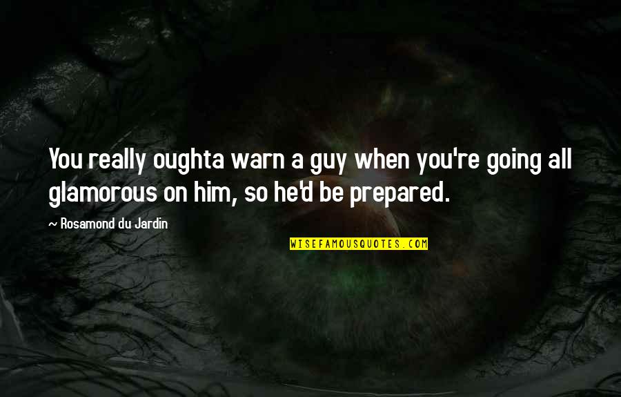 Clenched Fists Quotes By Rosamond Du Jardin: You really oughta warn a guy when you're Clenched Fists Quotes By Rosamond Du Jardin: You really oughta warn a guy when you're