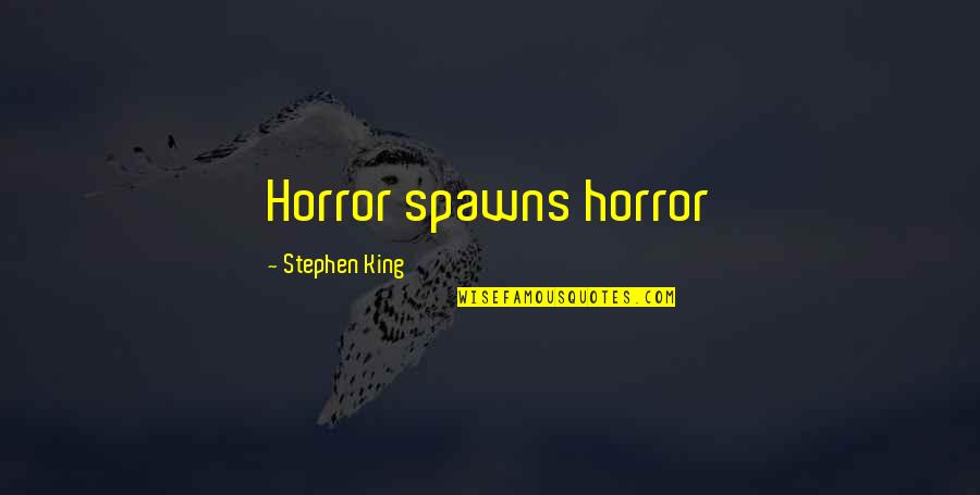 Clenched Hands Quotes By Stephen King: Horror spawns horror