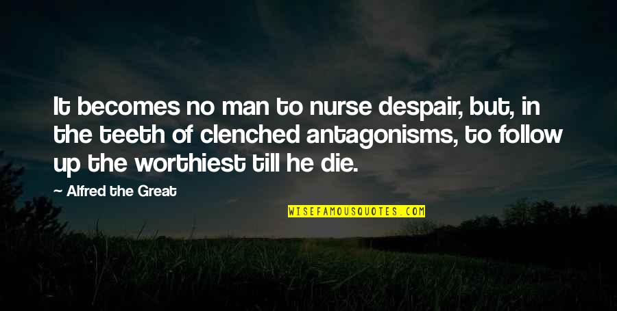 Clenched Quotes By Alfred The Great: It becomes no man to nurse despair, but,