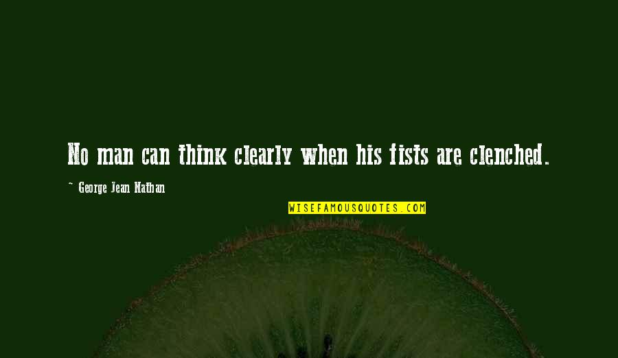 Clenched Quotes By George Jean Nathan: No man can think clearly when his fists
