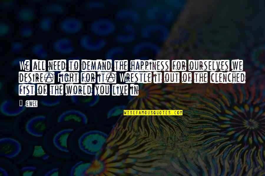 Clenched Quotes By Jewel: We all need to demand the happiness for