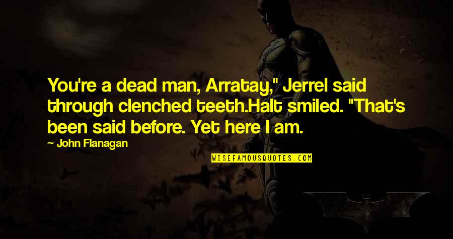 Clenched Quotes By John Flanagan: You're a dead man, Arratay," Jerrel said through