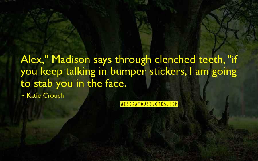 Clenched Quotes By Katie Crouch: Alex," Madison says through clenched teeth, "if you