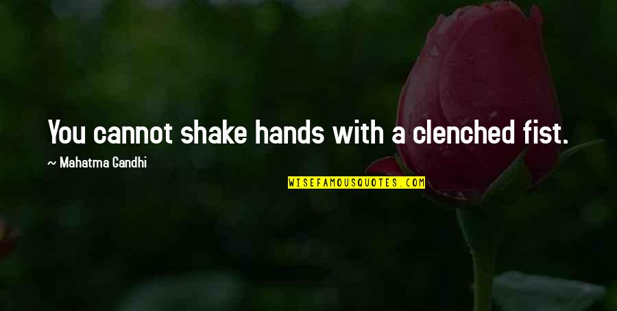 Clenched Quotes By Mahatma Gandhi: You cannot shake hands with a clenched fist.