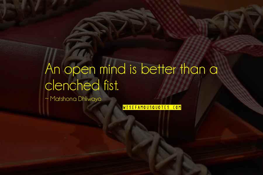 Clenched Quotes By Matshona Dhliwayo: An open mind is better than a clenched