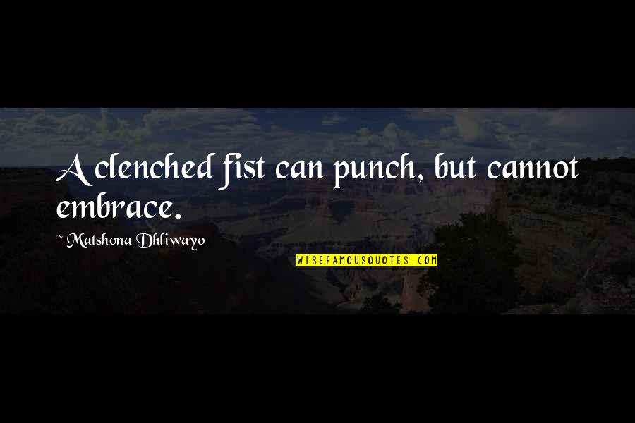 Clenched Quotes By Matshona Dhliwayo: A clenched fist can punch, but cannot embrace.
