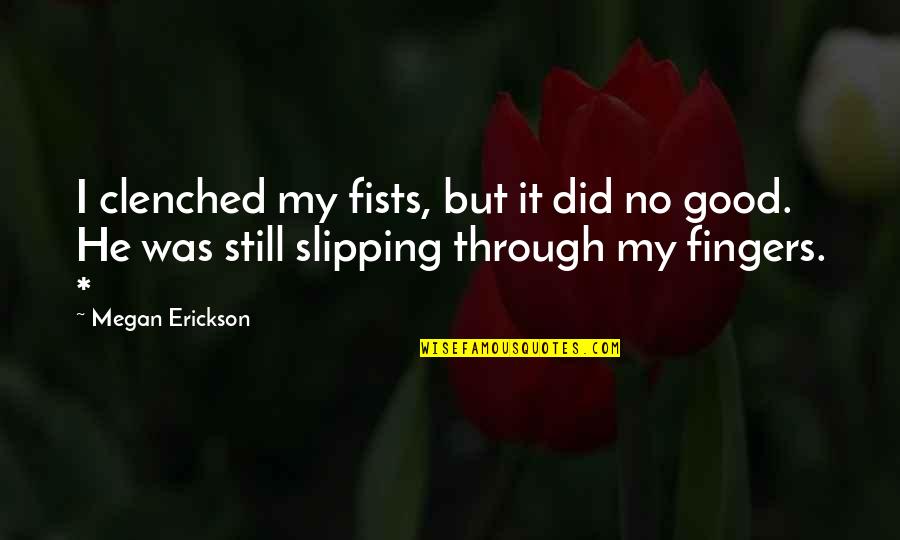 Clenched Quotes By Megan Erickson: I clenched my fists, but it did no