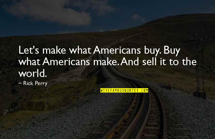 Clendaniel Coat Quotes By Rick Perry: Let's make what Americans buy. Buy what Americans
