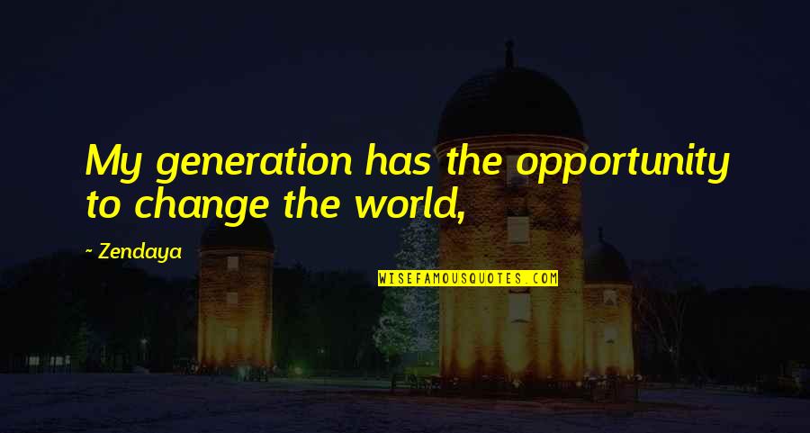 Clendaniel Fence Quotes By Zendaya: My generation has the opportunity to change the