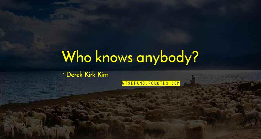 Clendaniel Pond Quotes By Derek Kirk Kim: Who knows anybody?