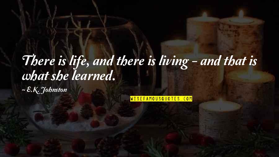Clendenen Group Quotes By E.K. Johnston: There is life, and there is living -