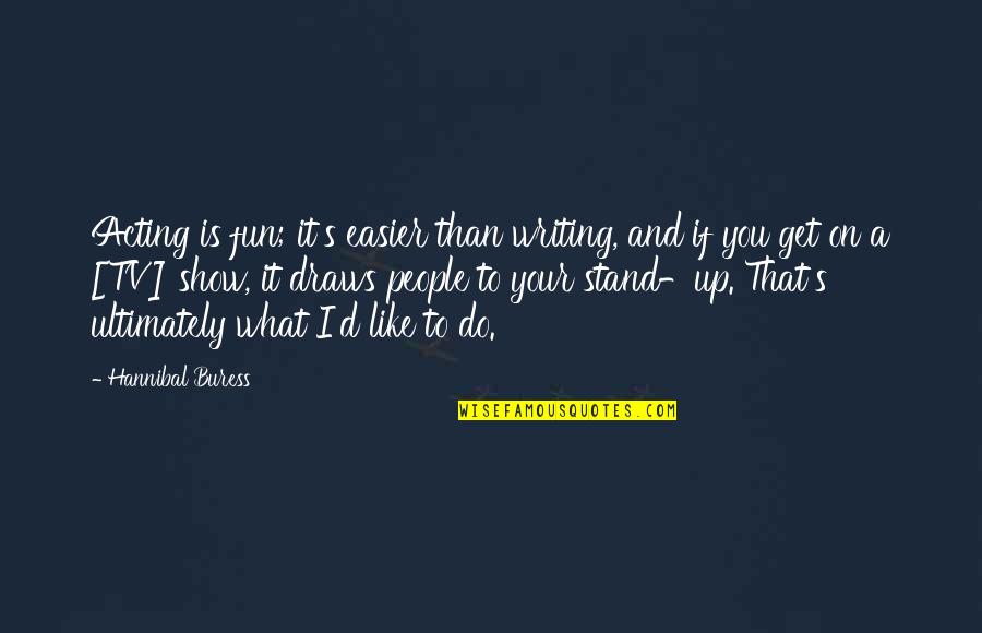 Clendenning Sparta Quotes By Hannibal Buress: Acting is fun; it's easier than writing, and Clendenning Sparta Quotes By Hannibal Buress: Acting is fun; it's easier than writing, and