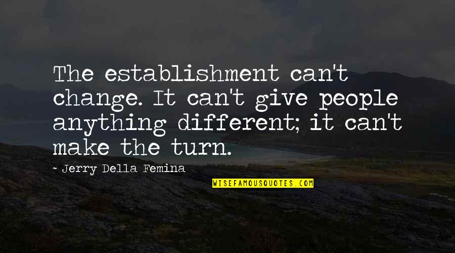 Clendenning Sparta Quotes By Jerry Della Femina: The establishment can't change. It can't give people Clendenning Sparta Quotes By Jerry Della Femina: The establishment can't change. It can't give people