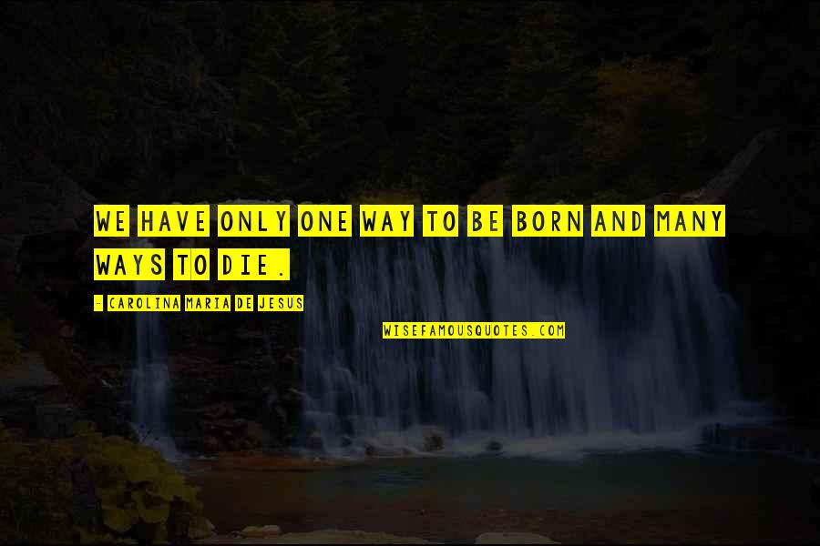 Clennam Quotes By Carolina Maria De Jesus: We have only one way to be born