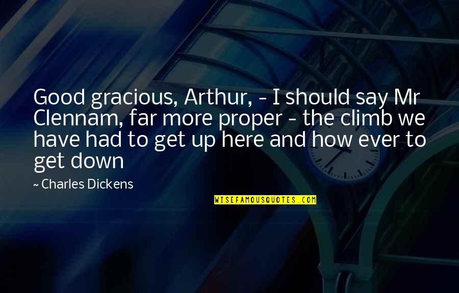 Clennam Quotes By Charles Dickens: Good gracious, Arthur, - I should say Mr