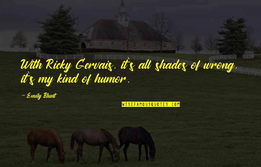 Clenton Quotes By Emily Blunt: With Ricky Gervais, it's all shades of wrong,
