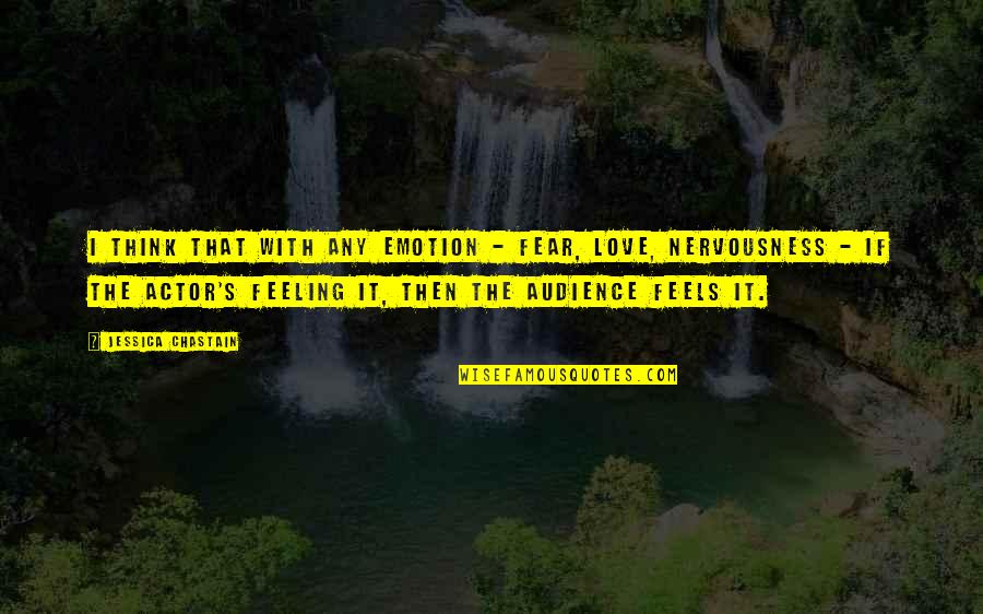 Clenton Quotes By Jessica Chastain: I think that with any emotion - fear, Clenton Quotes By Jessica Chastain: I think that with any emotion - fear,