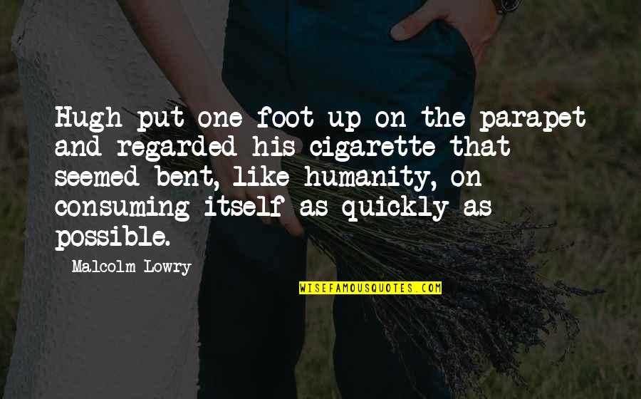 Clenton Quotes By Malcolm Lowry: Hugh put one foot up on the parapet Clenton Quotes By Malcolm Lowry: Hugh put one foot up on the parapet