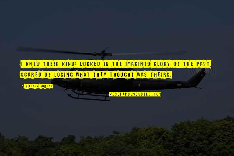 Cleo De Nile Quotes By Hillary Jordan: I knew their kind: locked in the imagined Cleo De Nile Quotes By Hillary Jordan: I knew their kind: locked in the imagined