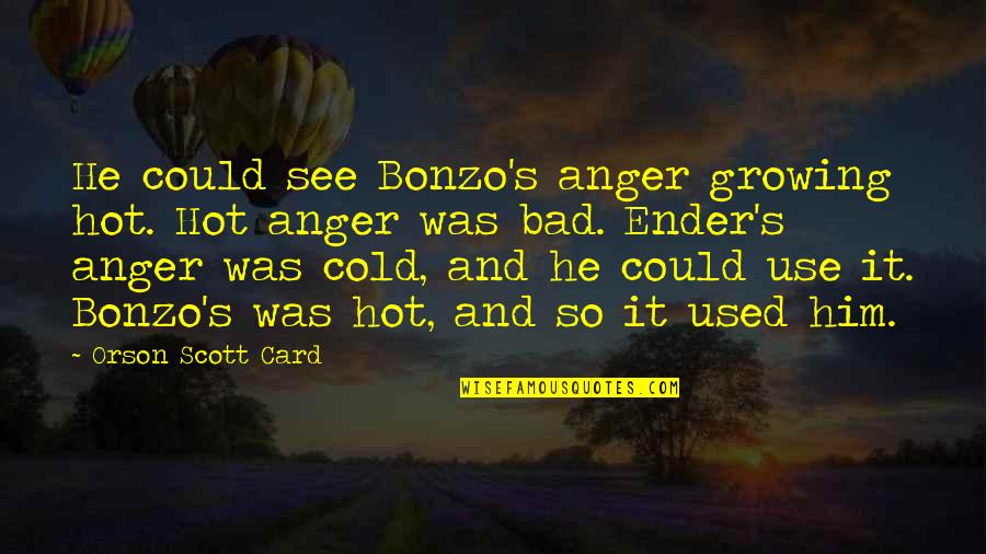 Cleo Wade Quotes By Orson Scott Card: He could see Bonzo's anger growing hot. Hot