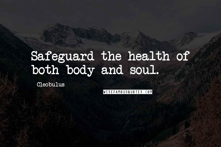 Cleobulus quotes: Safeguard the health of both body and soul.