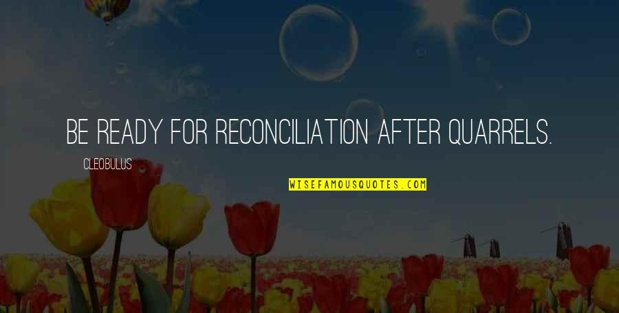 Cleobulus Quotes By Cleobulus: Be ready for reconciliation after quarrels.