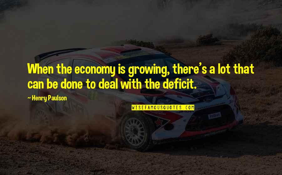 Cleofas Sauceda Quotes By Henry Paulson: When the economy is growing, there's a lot Cleofas Sauceda Quotes By Henry Paulson: When the economy is growing, there's a lot