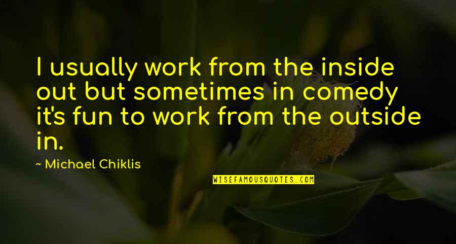 Cleofas Sauceda Quotes By Michael Chiklis: I usually work from the inside out but Cleofas Sauceda Quotes By Michael Chiklis: I usually work from the inside out but