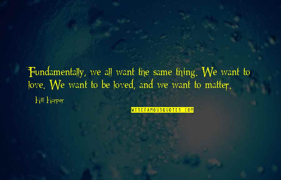 Cleofe Ramoran Quotes By Hill Harper: Fundamentally, we all want the same thing. We Cleofe Ramoran Quotes By Hill Harper: Fundamentally, we all want the same thing. We
