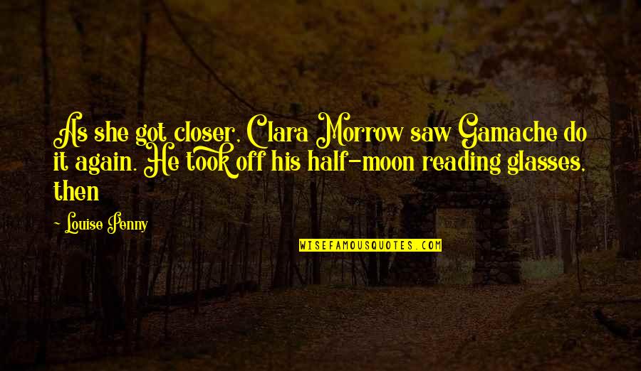 Cleofe Ramoran Quotes By Louise Penny: As she got closer, Clara Morrow saw Gamache Cleofe Ramoran Quotes By Louise Penny: As she got closer, Clara Morrow saw Gamache