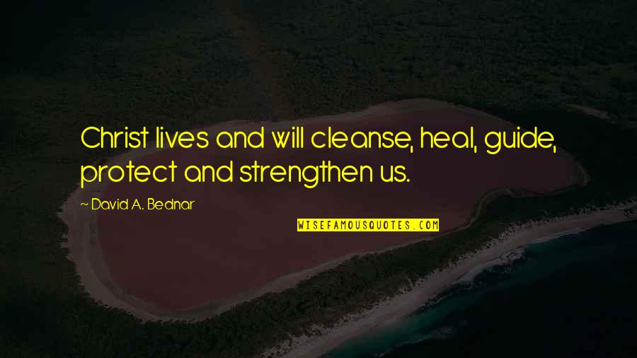 Cleon Salmon Quotes By David A. Bednar: Christ lives and will cleanse, heal, guide, protect Cleon Salmon Quotes By David A. Bednar: Christ lives and will cleanse, heal, guide, protect
