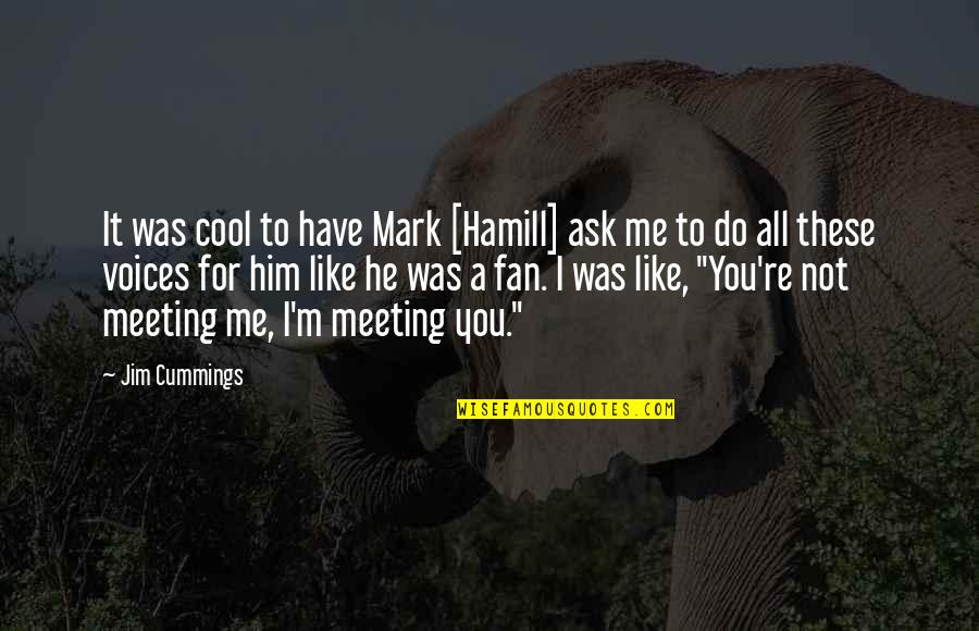 Cleonice Gordon Quotes By Jim Cummings: It was cool to have Mark [Hamill] ask