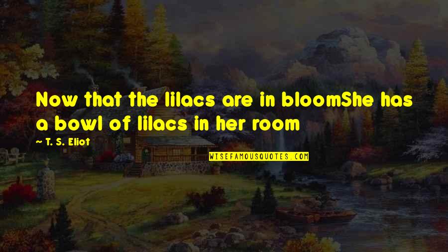 Cleonie Flower Quotes By T. S. Eliot: Now that the lilacs are in bloomShe has