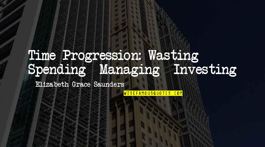 Cleonie Mainvielle Quotes By Elizabeth Grace Saunders: Time Progression: Wasting Spending Managing Investing