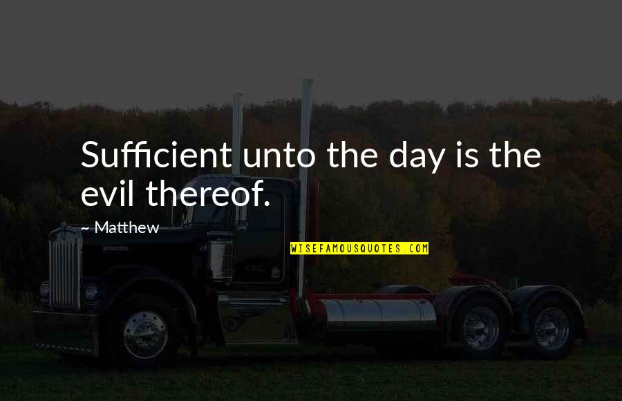 Cleonie White Quotes By Matthew: Sufficient unto the day is the evil thereof.
