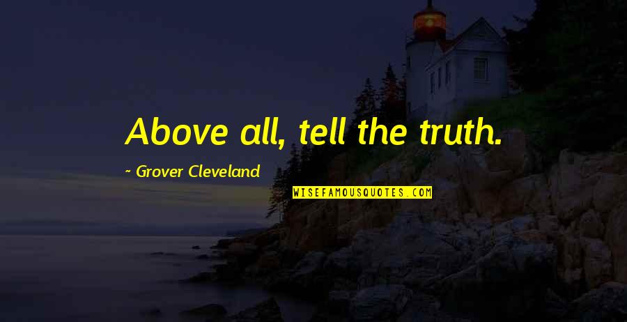 Cleopas And Jesus Quotes By Grover Cleveland: Above all, tell the truth. Cleopas And Jesus Quotes By Grover Cleveland: Above all, tell the truth.