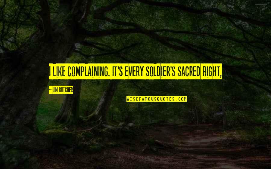 Cleopas And Jesus Quotes By Jim Butcher: I like complaining. It's every soldier's sacred right, Cleopas And Jesus Quotes By Jim Butcher: I like complaining. It's every soldier's sacred right,